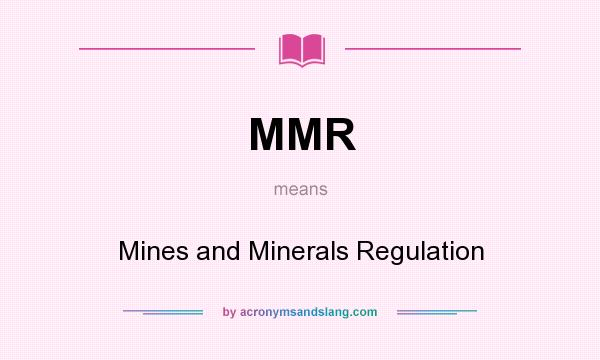 What does MMR mean? It stands for Mines and Minerals Regulation