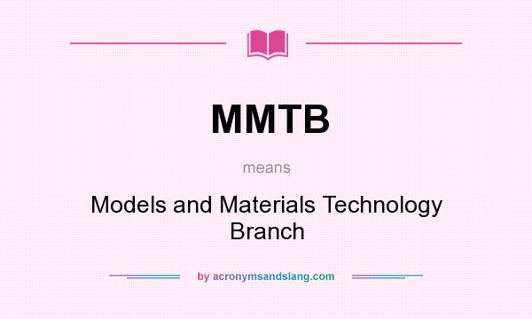 What does MMTB mean? It stands for Models and Materials Technology Branch
