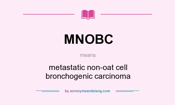 What does MNOBC mean? It stands for metastatic non-oat cell bronchogenic carcinoma