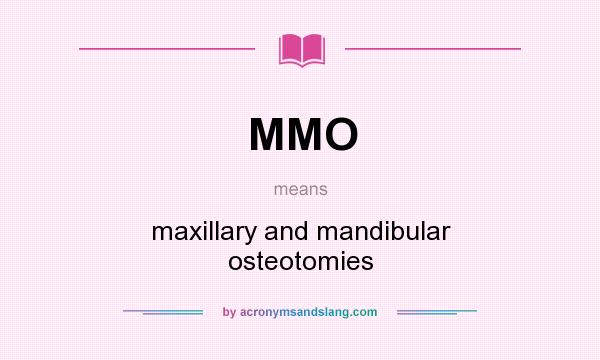 What does MMO mean? It stands for maxillary and mandibular osteotomies