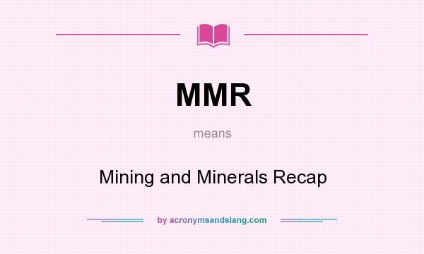 What does MMR mean? It stands for Mining and Minerals Recap