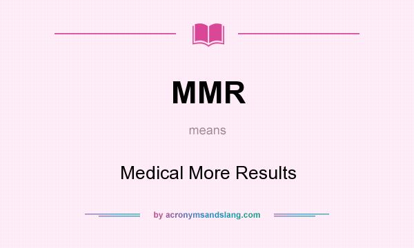 What does MMR mean? It stands for Medical More Results