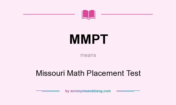 What does MMPT mean? It stands for Missouri Math Placement Test