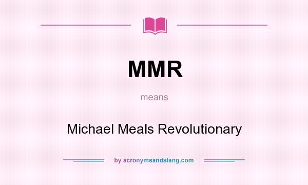 What does MMR mean? It stands for Michael Meals Revolutionary