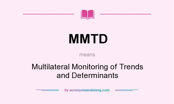 What does MMTD mean? It stands for Multilateral Monitoring of Trends and Determinants