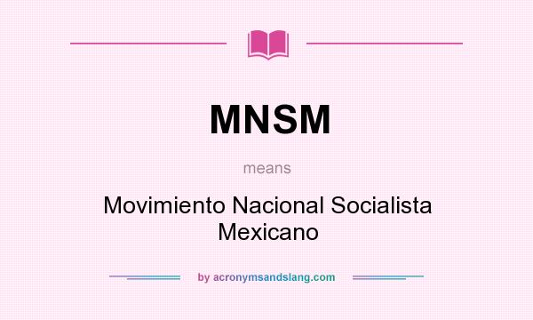 What does MNSM mean? It stands for Movimiento Nacional Socialista Mexicano