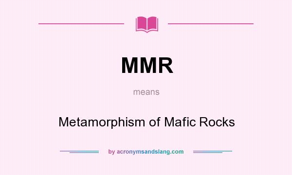 What does MMR mean? It stands for Metamorphism of Mafic Rocks