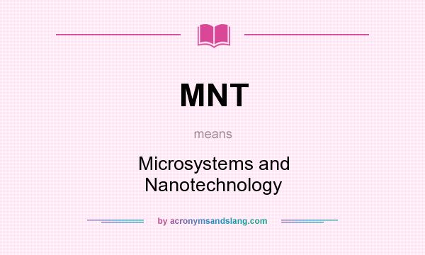 What does MNT mean? It stands for Microsystems and Nanotechnology
