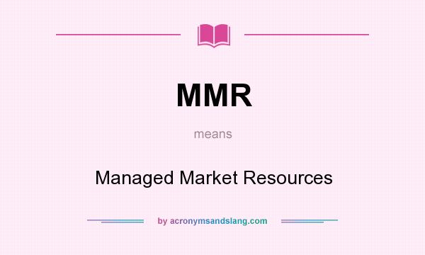 What does MMR mean? It stands for Managed Market Resources