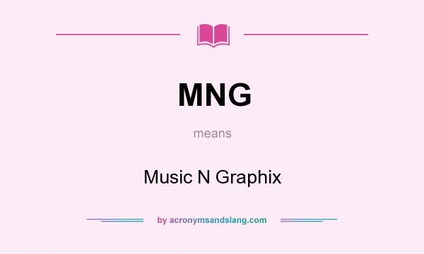 What does MNG mean? It stands for Music N Graphix