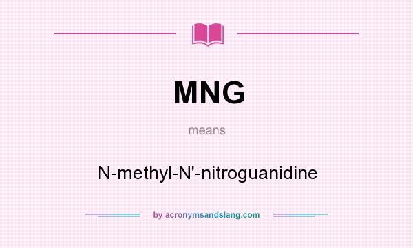 What does MNG mean? It stands for N-methyl-N`-nitroguanidine