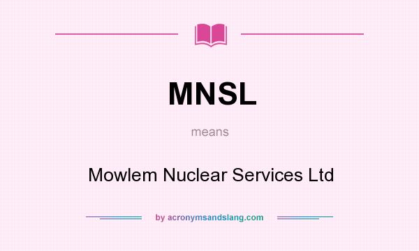 What does MNSL mean? It stands for Mowlem Nuclear Services Ltd