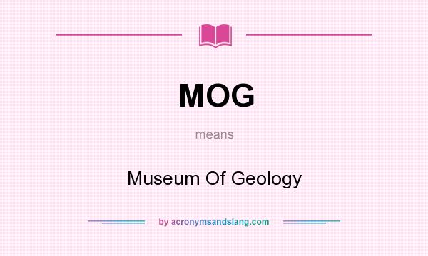 What does MOG mean? It stands for Museum Of Geology