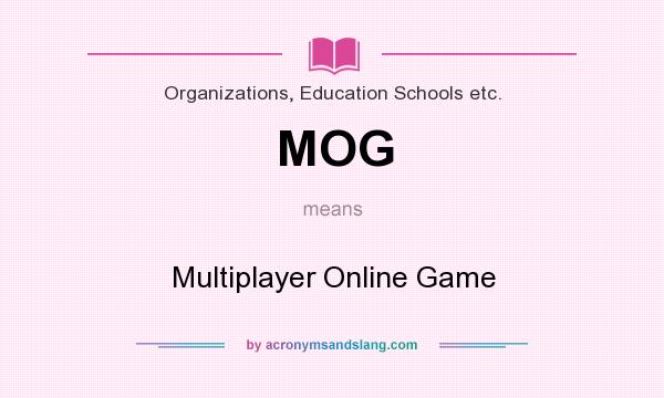 What does MOG mean? It stands for Multiplayer Online Game