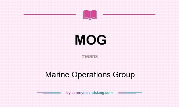 What does MOG mean? It stands for Marine Operations Group