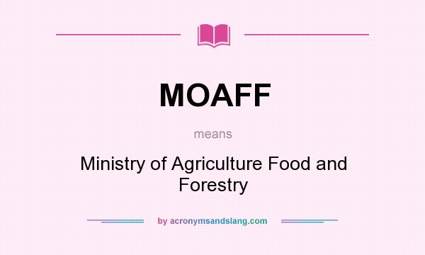 What does MOAFF mean? It stands for Ministry of Agriculture Food and Forestry
