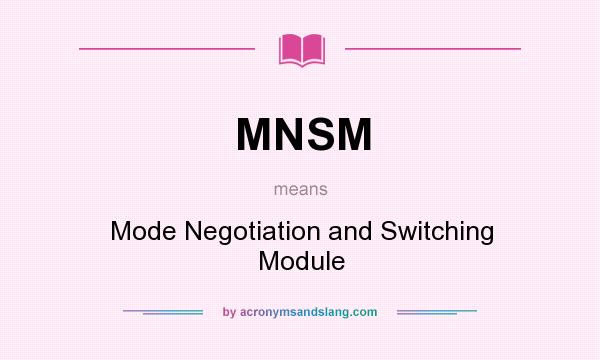 What does MNSM mean? It stands for Mode Negotiation and Switching Module