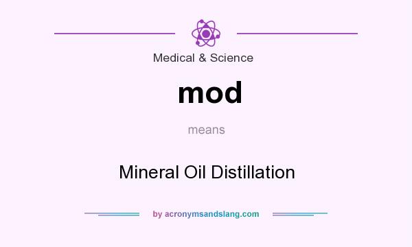 What does mod mean? It stands for Mineral Oil Distillation