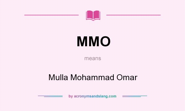 What does MMO mean? It stands for Mulla Mohammad Omar