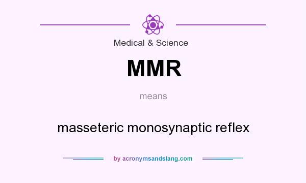 What does MMR mean? It stands for masseteric monosynaptic reflex