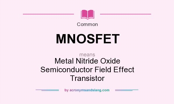What does MNOSFET mean? It stands for Metal Nitride Oxide Semiconductor Field Effect Transistor