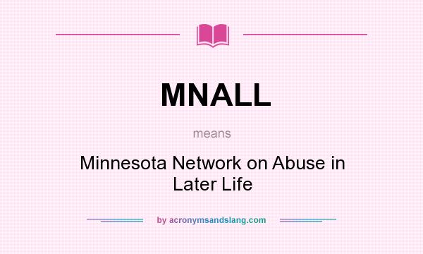 What does MNALL mean? It stands for Minnesota Network on Abuse in Later Life