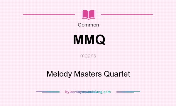 What does MMQ mean? It stands for Melody Masters Quartet