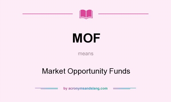 What does MOF mean? It stands for Market Opportunity Funds