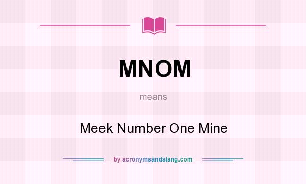 What does MNOM mean? It stands for Meek Number One Mine