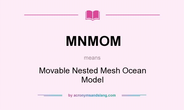 What does MNMOM mean? It stands for Movable Nested Mesh Ocean Model