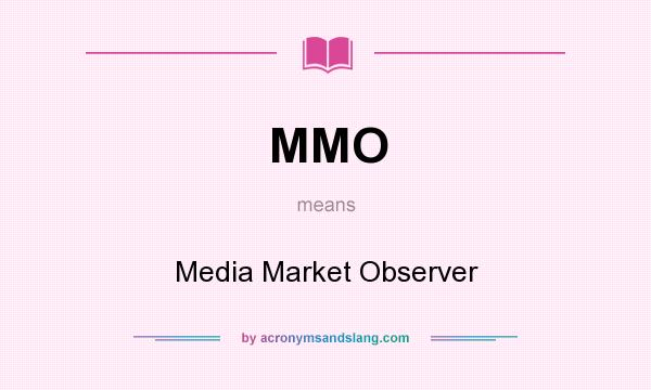 What does MMO mean? It stands for Media Market Observer
