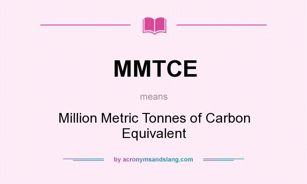 What does MMTCE mean? It stands for Million Metric Tonnes of Carbon Equivalent