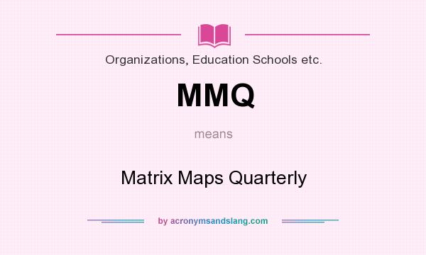 What does MMQ mean? It stands for Matrix Maps Quarterly