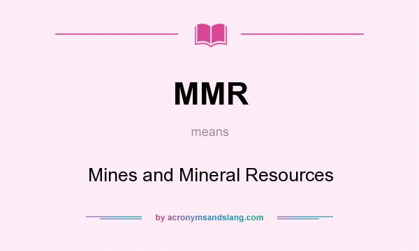 What does MMR mean? It stands for Mines and Mineral Resources