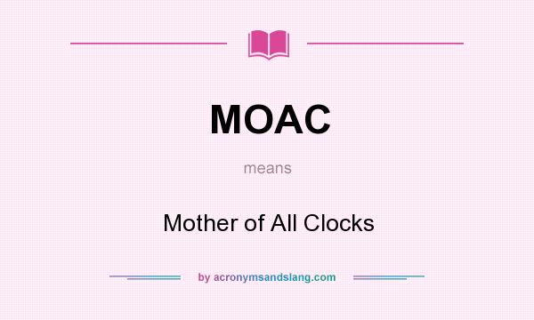 What does MOAC mean? It stands for Mother of All Clocks