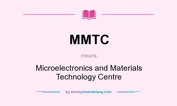 What does MMTC mean? It stands for Microelectronics and Materials Technology Centre
