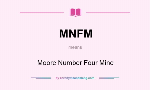 What does MNFM mean? It stands for Moore Number Four Mine