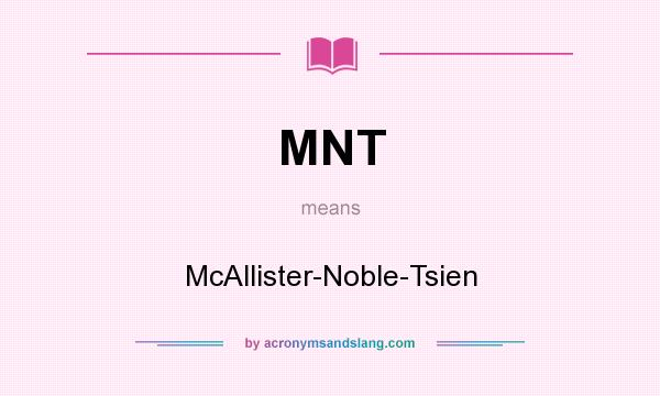 What does MNT mean? It stands for McAllister-Noble-Tsien