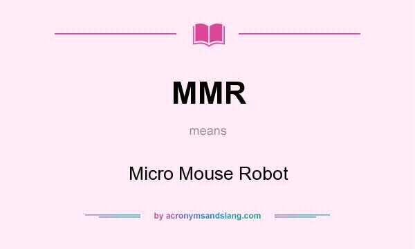 What does MMR mean? It stands for Micro Mouse Robot