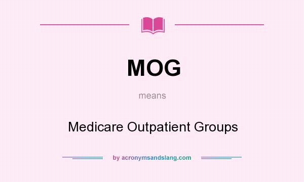 What does MOG mean? It stands for Medicare Outpatient Groups