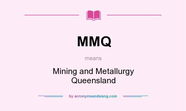 What does MMQ mean? It stands for Mining and Metallurgy Queensland