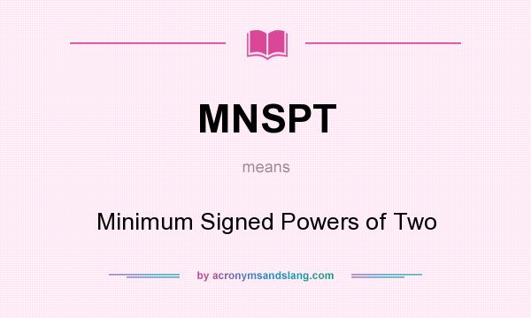 What does MNSPT mean? It stands for Minimum Signed Powers of Two