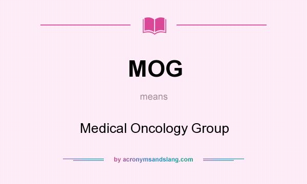 What does MOG mean? It stands for Medical Oncology Group