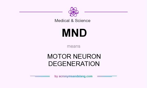 What does MND mean? It stands for MOTOR NEURON DEGENERATION