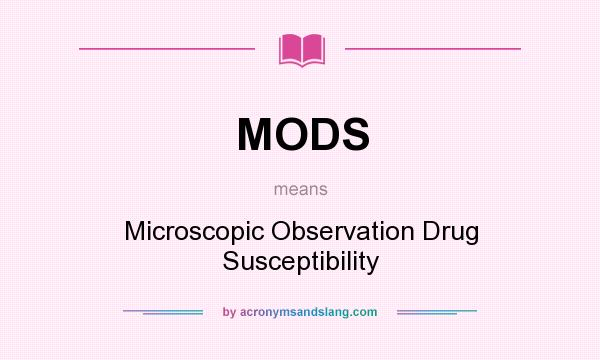 What does MODS mean? It stands for Microscopic Observation Drug Susceptibility