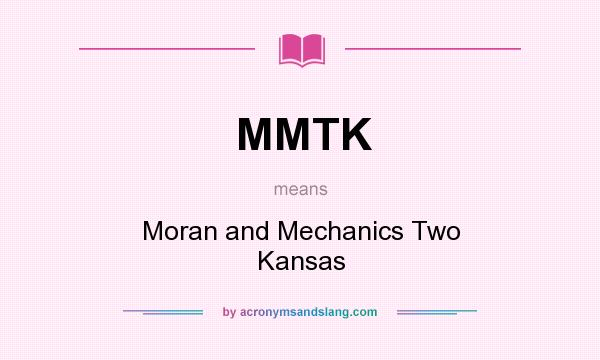 What does MMTK mean? It stands for Moran and Mechanics Two Kansas