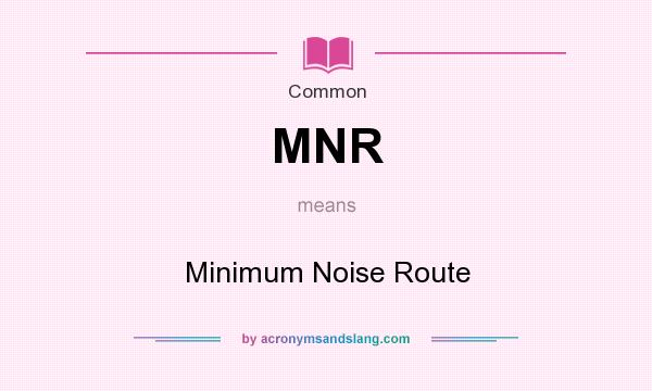 What does MNR mean? It stands for Minimum Noise Route