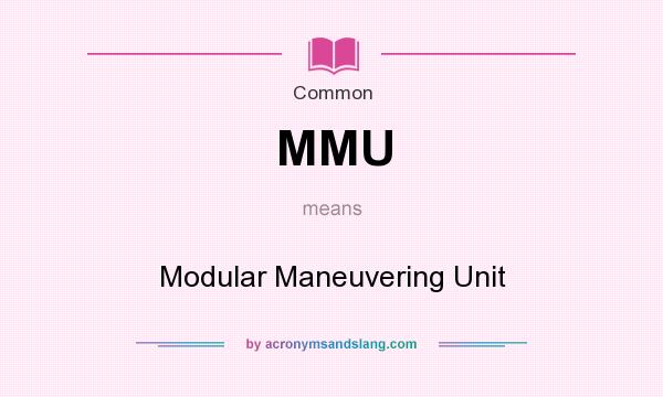 What does MMU mean? It stands for Modular Maneuvering Unit