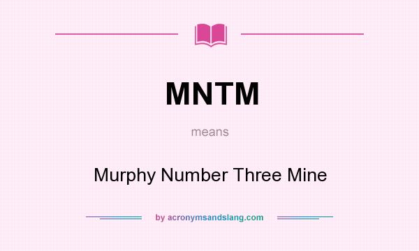 What does MNTM mean? It stands for Murphy Number Three Mine