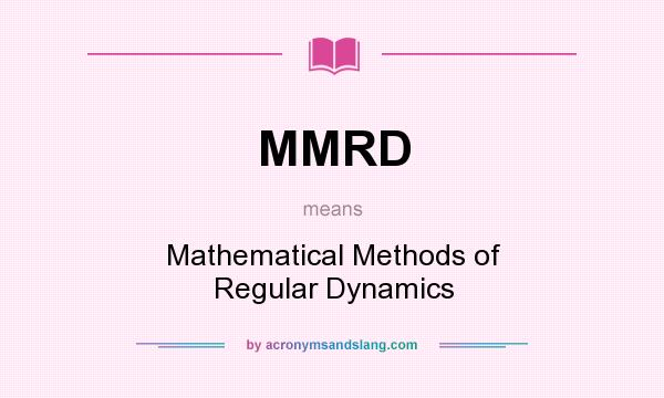 What does MMRD mean? It stands for Mathematical Methods of Regular Dynamics